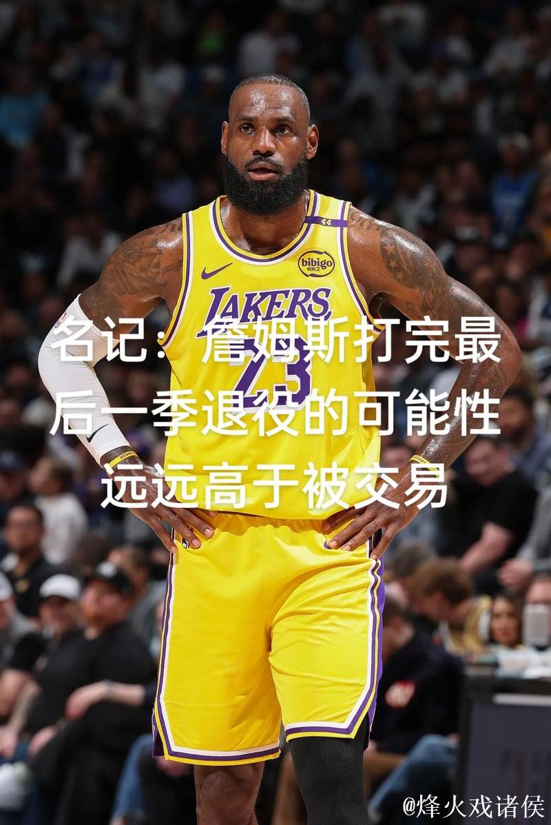 要告别了？名记：詹姆斯可能打完下个赛季退役